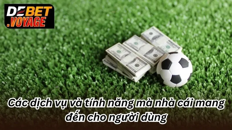 Các dịch vụ và tính năng mà nhà cái mang đến cho người dùng