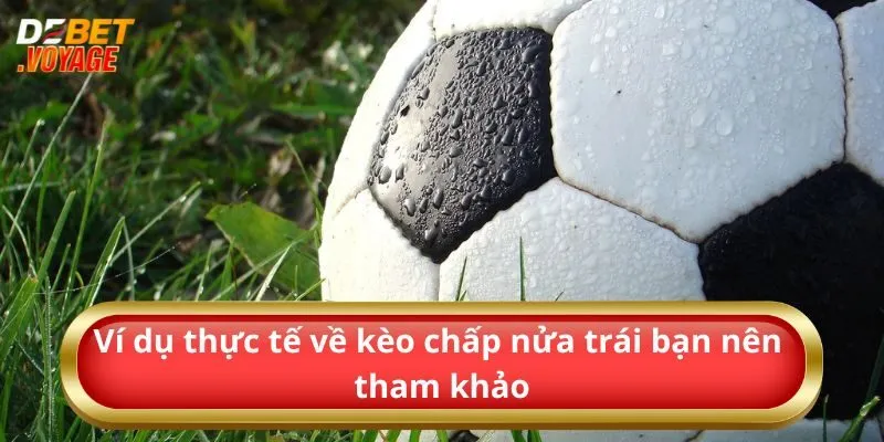 Ví dụ thực tế về kèo chấp nửa trái bạn nên tham khảo