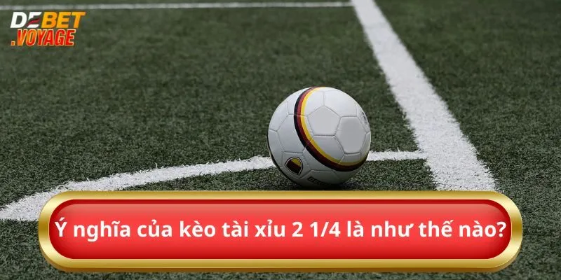 Ý nghĩa của kèo tài xỉu 2.25 là như thế nào