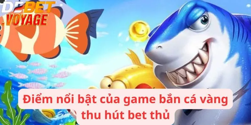 Bắn cá vàng - Thiên đường giải trí săn cá hấp dẫn nhất 2024 1 Điểm nổi bật của game bắn cá vàng thu hút bet thủ