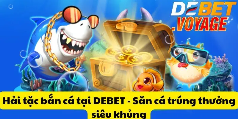 Hải tặc bắn cá tại DEBET - Săn cá trúng thưởng siêu khủng