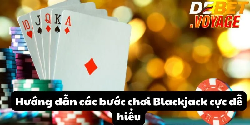 Khám phá Blackjack - Trải nghiệm cá cược đỉnh cao tại DEBET 1 Hướng dẫn các bước chơi Blackjack cực dễ hiểu