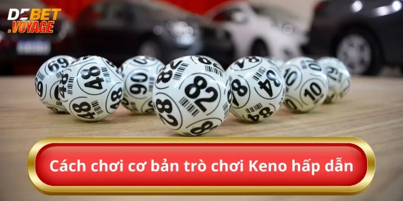 Tìm Hiểu Tất Tần Tật Về Siêu Phẩm Game Keno Đình Đám 2024 2 Cách chơi cơ bản trò chơi Keno hấp dẫn