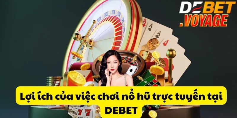 Nổ hũ trực tuyến - Khám phá mẹo giành chiến thắng tại DEBET 1 Lợi ích của việc chơi nổ hũ trực tuyến tại DEBET
