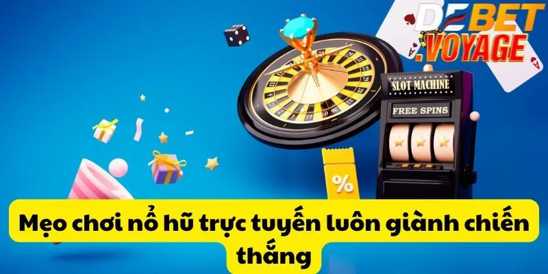 Nổ hũ trực tuyến - Khám phá mẹo giành chiến thắng tại DEBET 3 Mẹo chơi nổ hũ trực tuyến luôn giành chiến thắng