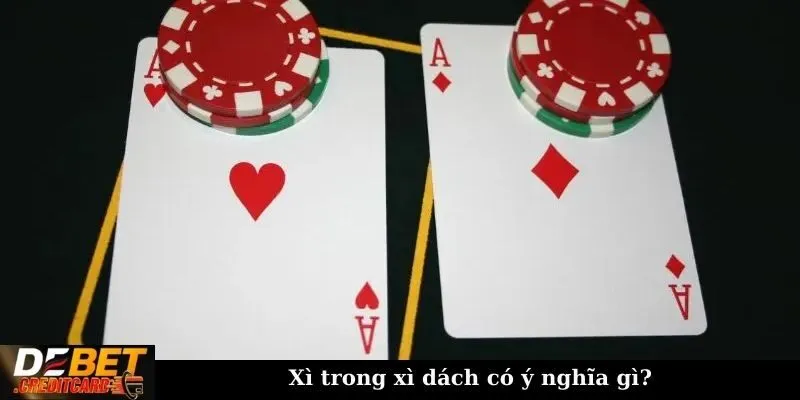 Cách tính xì trong xì dách chuẩn chỉnh cho tân thủ 1 Xì trong xì dách có ý nghĩa gì?